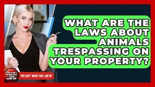 What Are The Laws About Animals Trespassing On Your Property? - You Cant Make This Law Up