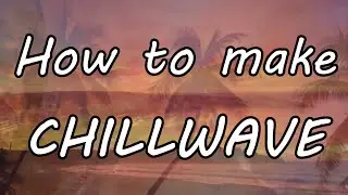 How to make CHILLWAVE