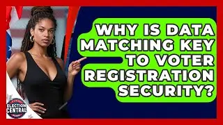 Why Is Data Matching Key To Voter Registration Security? - Election Central Channel