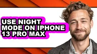 How to Use Night Mode on Iphone 13 Pro Max - Easy Guide