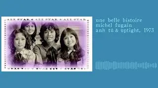 Anh T&uacute; & Uptight - Une Belle Histoire (Fugain - Delano&euml;) (1973)