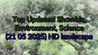 #Top News Updates! Entertainment, Environment, Science 22 05 2025 HD landscape stream 16:9