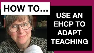 HOW TO USE AN EHCP TO ADAPT TEACHING