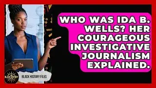 Who Was Ida B. Wells? Her Courageous Investigative Journalism Explained. - Black History Files
