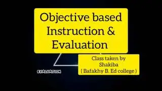 Objective based instruction and evaluation class by shakiba