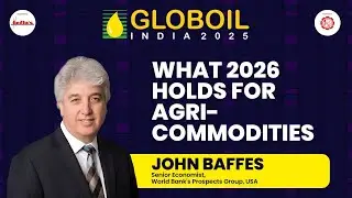 World Bank&rsquo;s Dr. John Baffes: What 2026 Means for Agri-Commodity Markets | Globoil India 2025