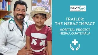 Trailer: The Nebaj Impact | Hospital Project in Guatemala