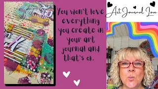 You won't love everything you create in your art journal and that's ok.