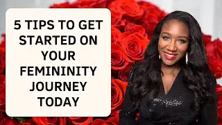 5 Tips To Get Started OnYour Femininity Journey Today | How to be feminine