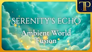 Serenity's Echo | Ambient World Fusion Soundscapes