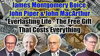 James M. Boice, John Piper & John MacArthur - Everlasting Life - The Free Gift That Costs Everything