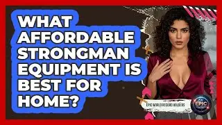 What Affordable Strongman Equipment Is Best For Home? - Epic World Record Holders