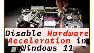 How to Disable Hardware Acceleration in Windows 11