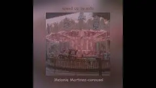 ~&bull;carousel&bull;~{speed up}-by Melanie Martinez