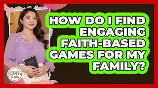 How Do I Find Engaging Faith-based Games For My Family? - Family Matters in Faith