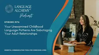 176. Your Unexamined Childhood Language Patterns Are Sabotaging Your Adult Relationships