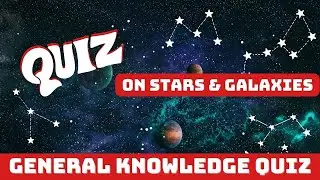 Quiz 19: Stars and Galaxies Quiz | Science Quiz | Astronomy | General Knowledge | Universe Quiz