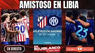 ATLETI vs INTER- AMISTOSO EN LIBIA
