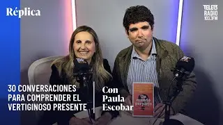 Paula Escobar y 30 conversaciones para comprender el v&eacute;rtigo del presente | R&eacute;plica