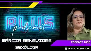 Plus PodCast Ao Vivo #153 - Márcia Benevides- Sexóloga