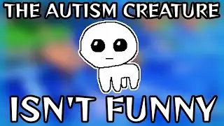 The Autism Creature isn't Funny