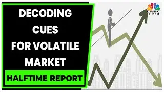 Decoding The Cues Behind The Volatility In Market | Halftime Report | Business News | CNBC-TV18