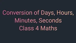 16) Conversion into (Days,hours, minutes, seconds) with examples