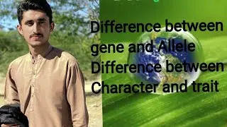 Difference between Gene and Allele|| difference between Character and trait