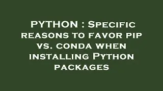 PYTHON : Specific reasons to favor pip vs. conda when installing Python packages