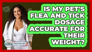 Is My Pet's Flea And Tick Dosage Accurate For Their Weight? - Ask A Pet Vet