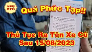 Thủ Tục Sang Tên Xe Cũ Sau 15/08/2023 (Phức Tạp Quá Các Bác Ạ) -Mạnh Ô Tô