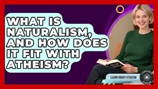 What Is Naturalism, And How Does It Fit With Atheism? - Learn About Atheism