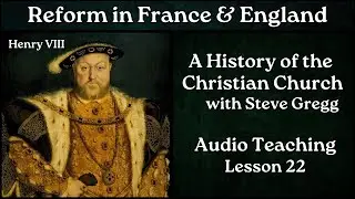 Reform In France & England | Church History with Steve Gregg #churchhistory #reformation