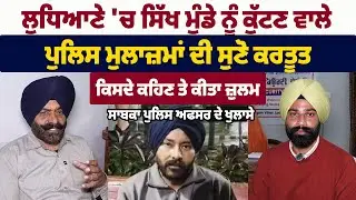 ਲੁਧਿਆਣੇ 'ਚ ਪੁਲਿਸ ਨੇ ਕਿਸਦੇ ਕਹਿਣ 'ਤੇ ਕੁੱਟਿਆ ਨੌਜਵਾਨ, ਸਾਬਕਾ ਪੁਲਿਸ ਅਫਸਰ ਸੁਣੋ