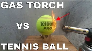 EXPERMENT GAS TORCH VS TENNIS BALL