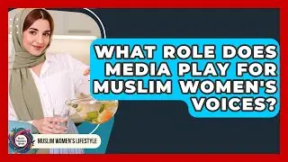 What Role Does Media Play For Muslim Women's Voices? - Muslim Womens Lifestyle