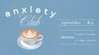 anxiety club #2 | voltar &agrave; terapia e viajar sozinha
