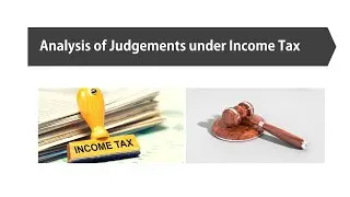 Analysis of Judgement under Income Tax - Mr. Ajay Vohra, Senior Advocate