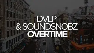 DVLP & SoundSnobz - Overtime