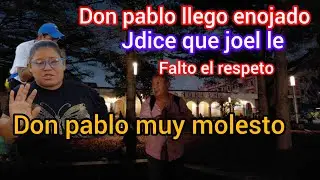 DON PABLO LLEGO ENOJADO (JOEL LE FALTO EL RESPETO