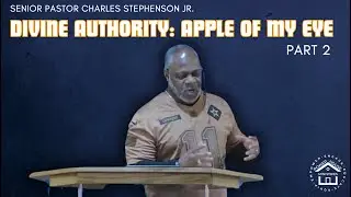 Divine Authority Apple of My Eye part 2 | Senior Pastor Charles Stephenson Jr.