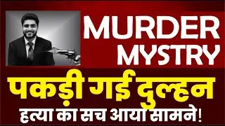 Murder Mystry : पकड़ी गई दुल्हन। हत्या का सच सामने आया #murdermystery Murder news