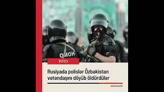 Rusiyada &Ouml;zbəkistan vətəndaşları x&uuml;susi təyinatlı polis dəstəsi (OMON) tərəfindən d&ouml;y&uuml;l&uuml;b.