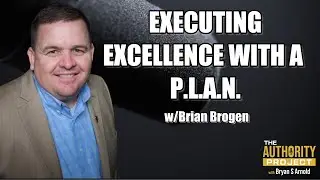 Executing Excellence with a P.L.A.N. w/Brian Brogen
