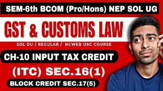 CH-10 ITC Input Tax Credit [Sec. 16] |GST & Customs Law | Semester-6th NEP SOL DU| Bcom(Pro/Hons)GST