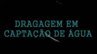 DRAGAGEM EM CAPTA&Ccedil;&Atilde;O DE &Aacute;GUA COM MERULHO INLOCO