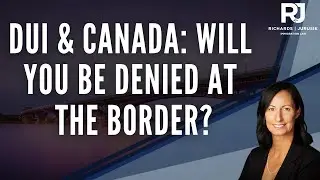 Planning to Visit Canada with a DUI? What You Need to Know Before You Go