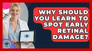 Why Should You Learn To Spot Early Retinal Damage? - Eye Health Experts
