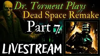 Dr. Torment Plays: Dead Space Remake | Part 7 | 