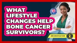 What Lifestyle Changes Help Bone Cancer Survivors?